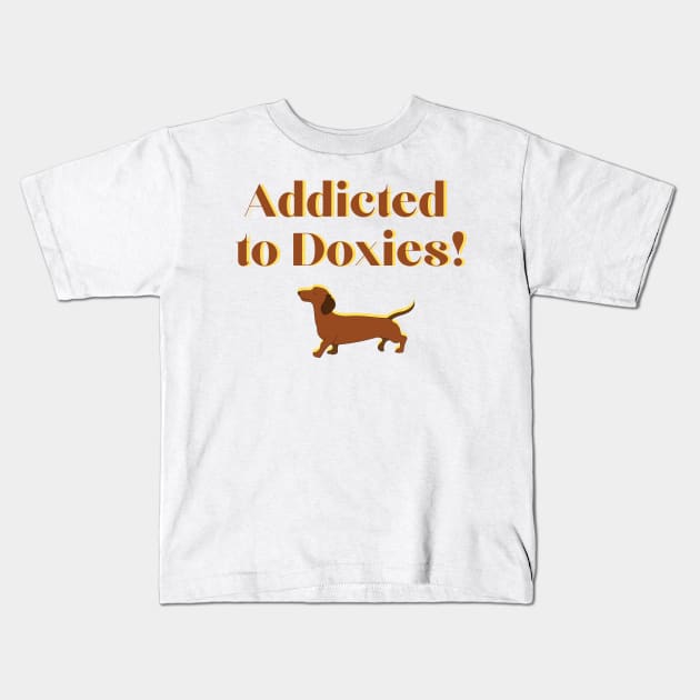 Addicted to Doxies! Kids T-Shirt by Fantastic Store